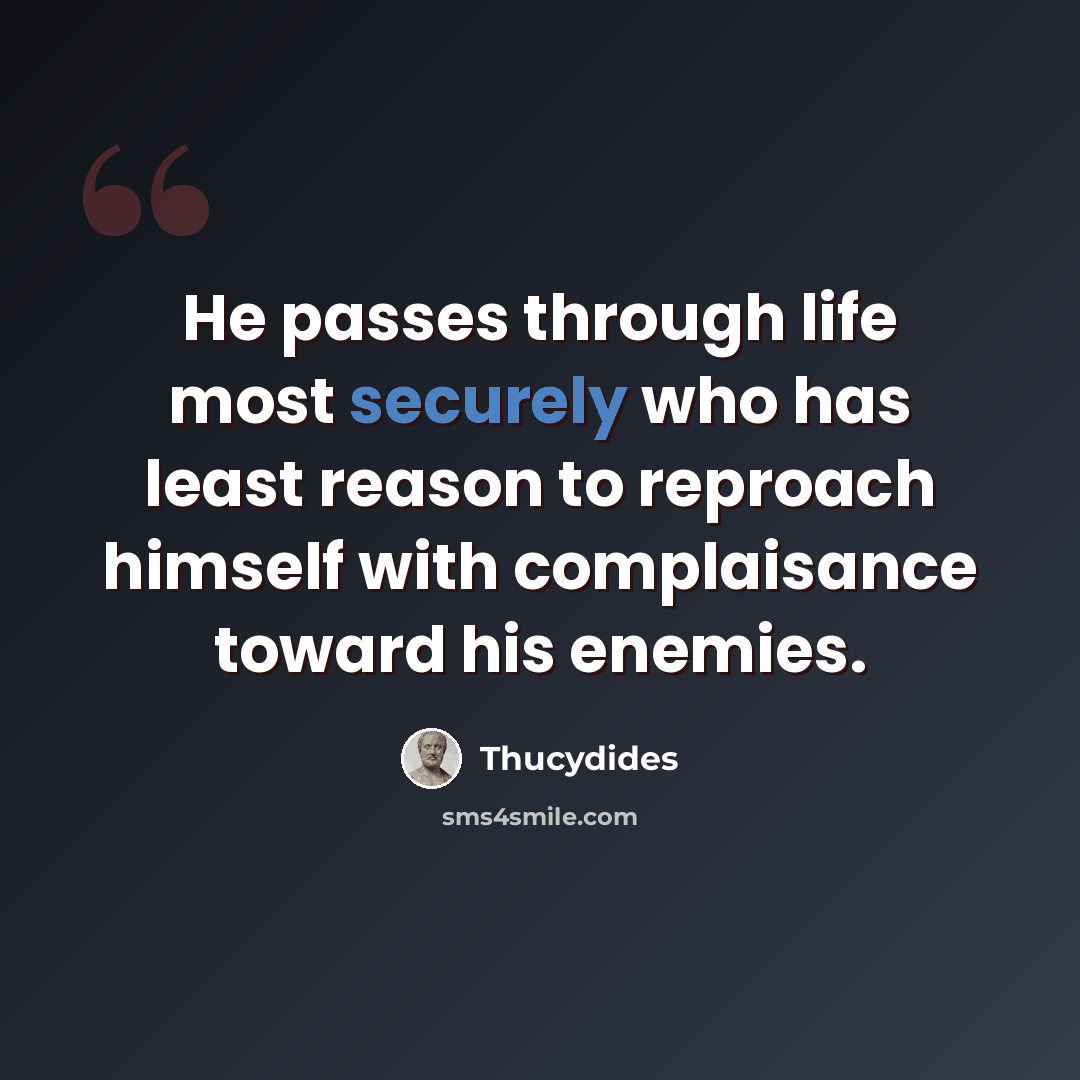 “He passes through life most securely who has least reason to reproach himself with complaisance toward his enemies.” quote by Thucydides