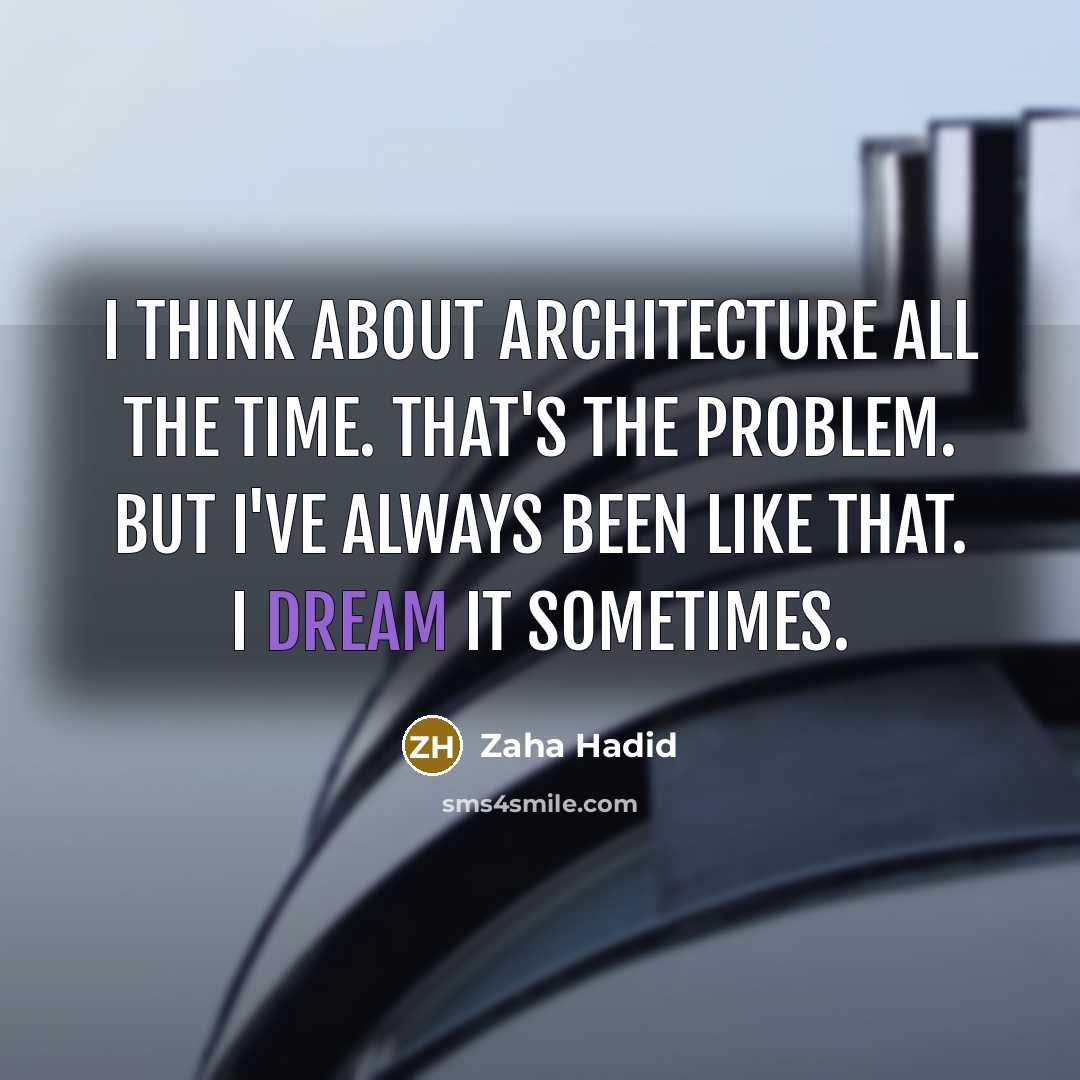 “I think about architecture all the time. That's the problem. But I've always been like that. I dream it sometimes.” quote by Zaha Hadid