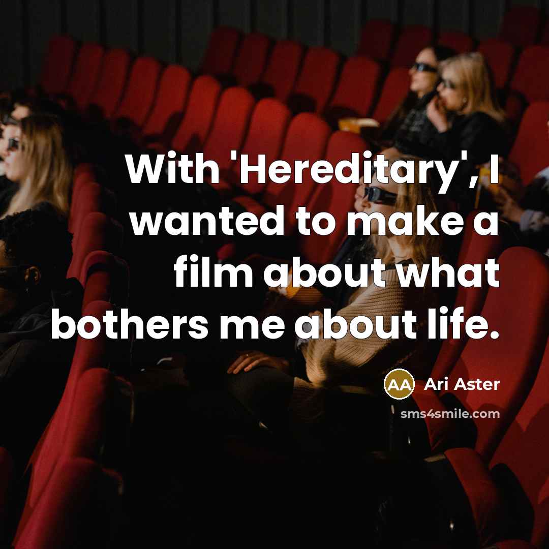 “With 'Hereditary', I wanted to make a film about what bothers me about life.” quote by Ari Aster