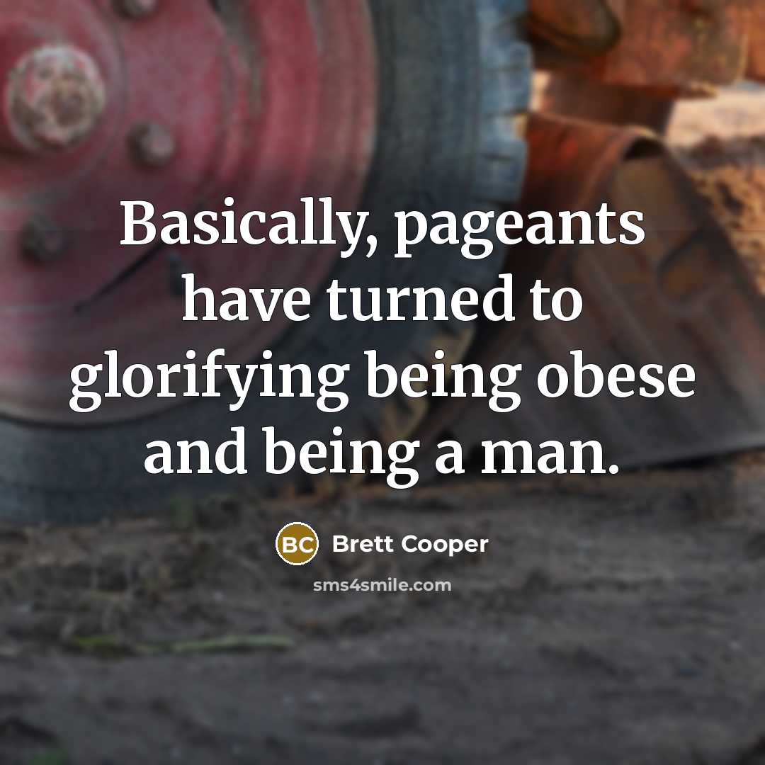 “Basically, pageants have turned to glorifying being obese and being a man.” quote by Brett Cooper