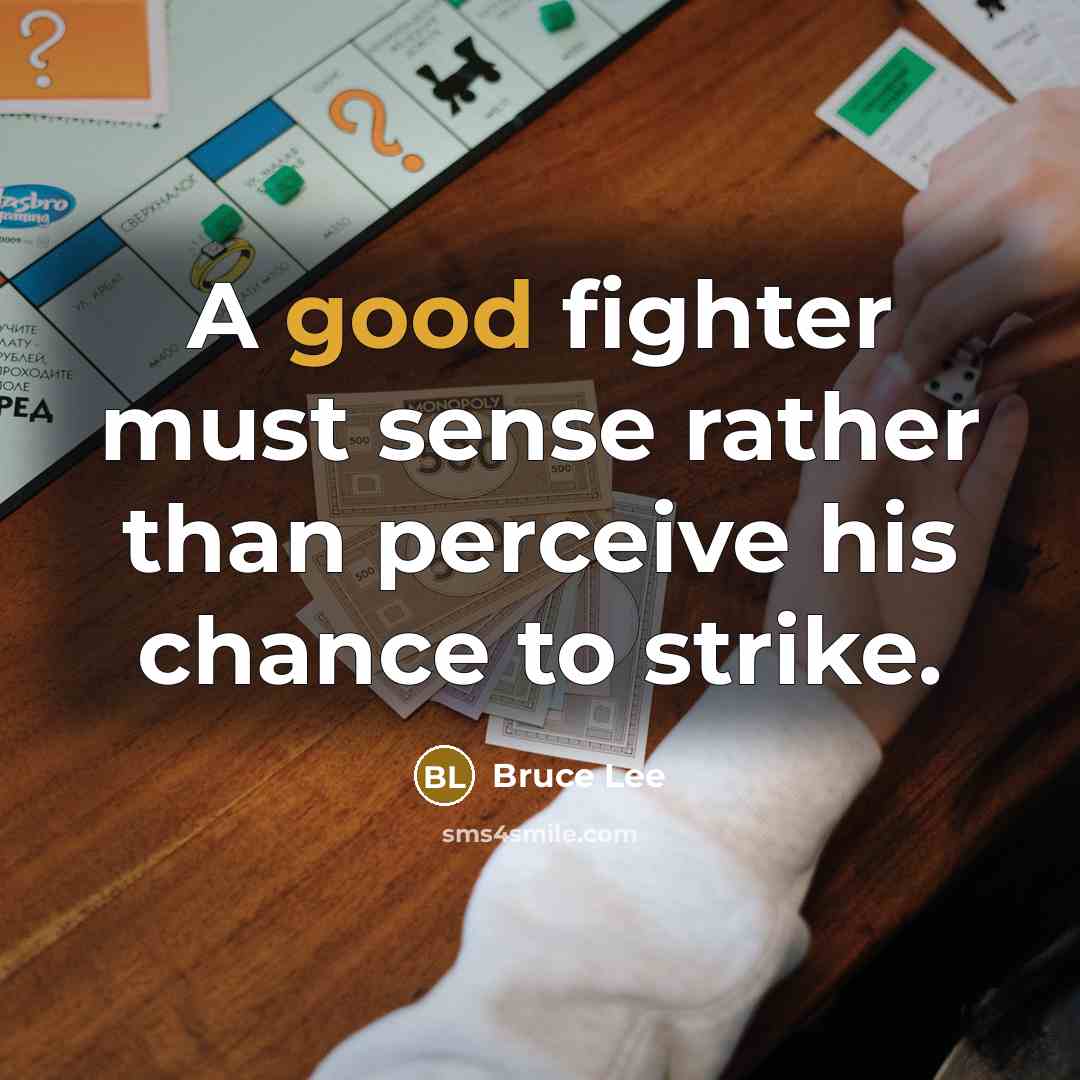“A good fighter must sense rather than perceive his chance to strike.” quote by Bruce Lee