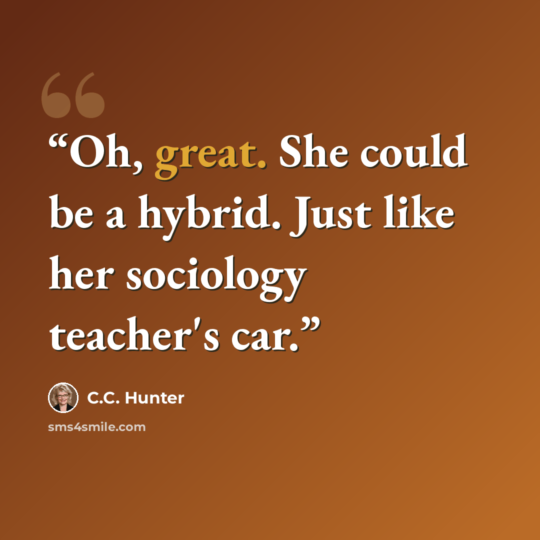 “Oh, great. She could be a hybrid. Just like her sociology teacher's car.” quote by C.C. Hunter