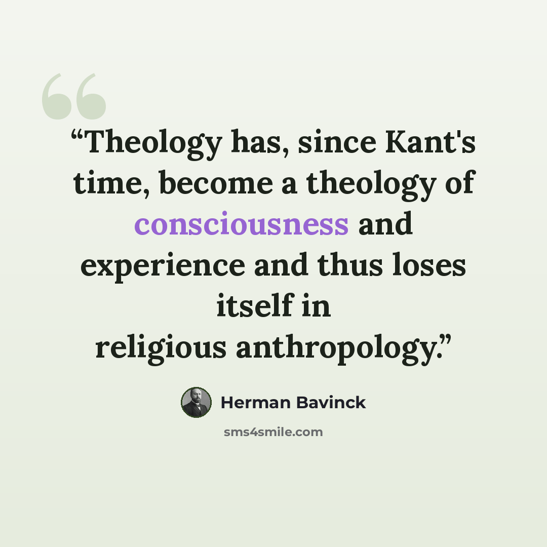 “Theology has, since Kant's time, become a theology of consciousness and experience and thus loses itself in religious anthropology.” quote by Herman Bavinck