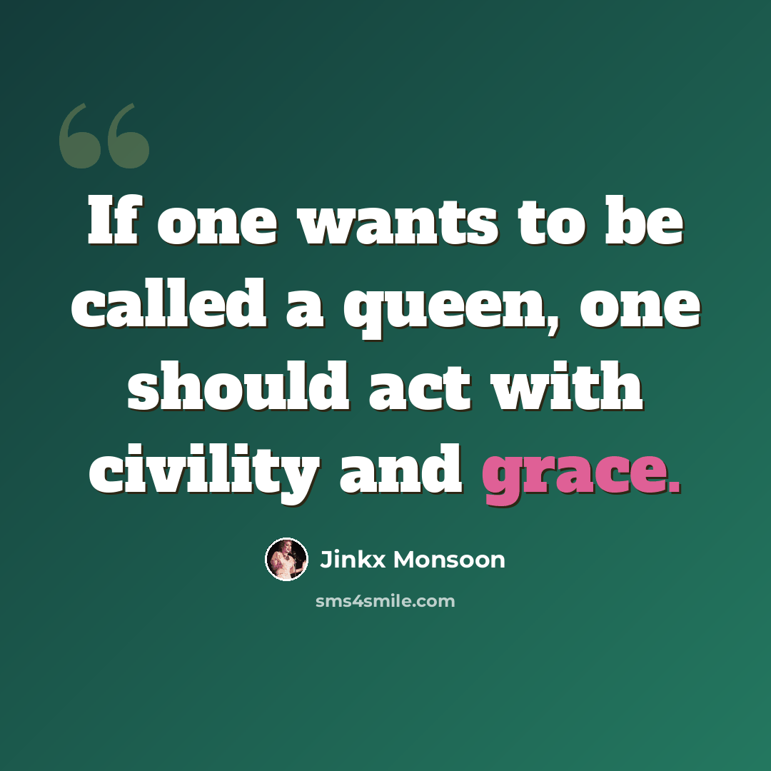 “If one wants to be called a queen, one should act with civility and grace.” quote by Jinkx Monsoon