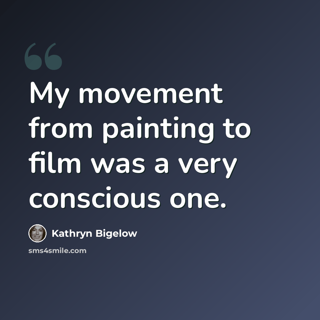 “My movement from painting to film was a very conscious one.” quote by Kathryn Bigelow