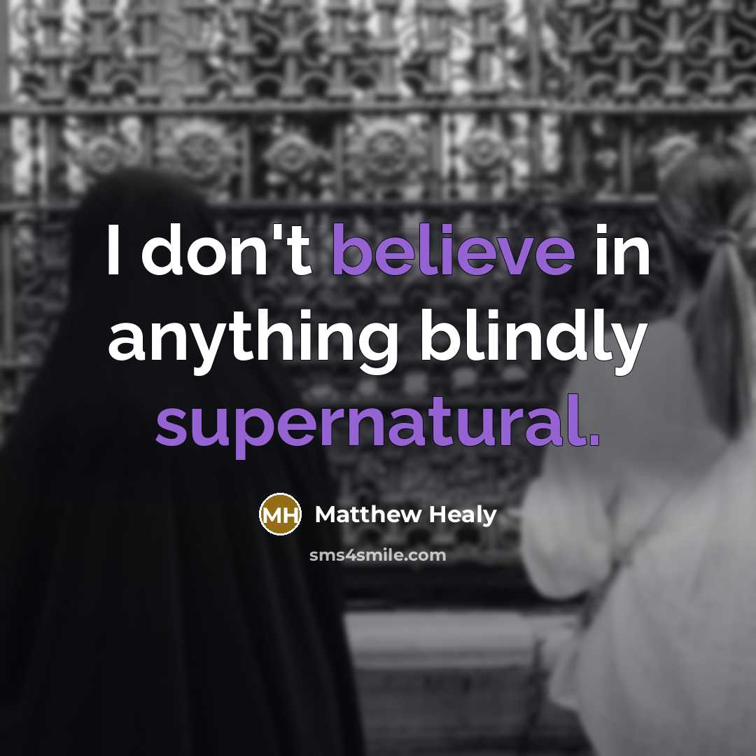 “I don't believe in anything blindly supernatural.” quote by Matthew Healy
