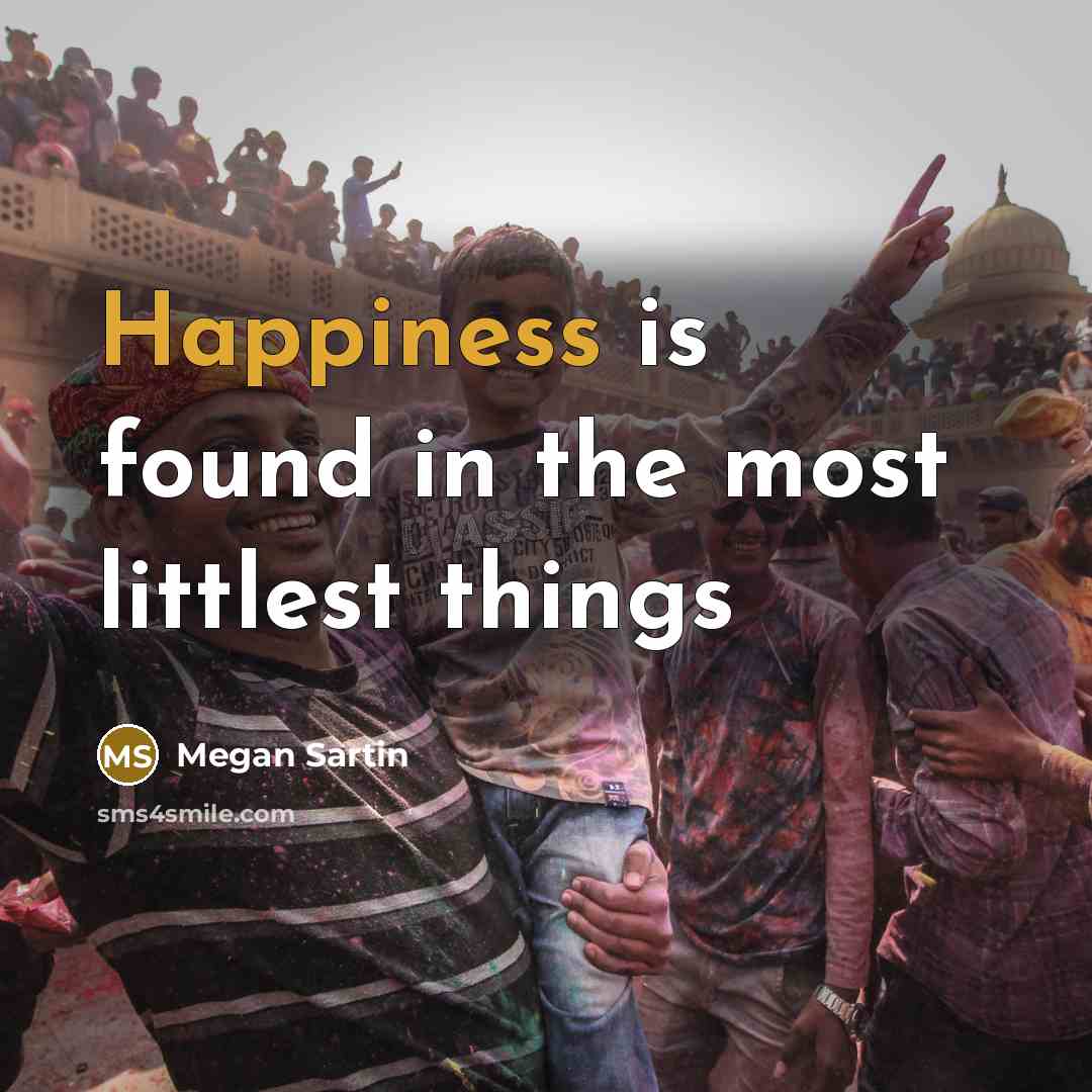 “Happiness is found in the most littlest things” quote by Megan Sartin