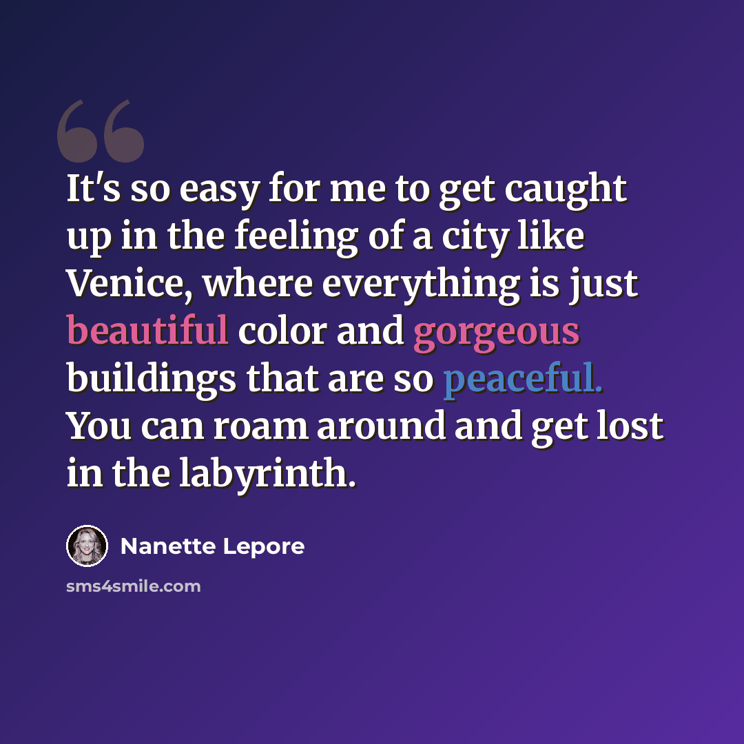 “It's so easy for me to get caught up in the feeling of a city like Venice, where everything is just beautiful color and gorgeous buildings that are so peaceful. You can roam around and get lost in the labyrinth.” quote by Nanette Lepore