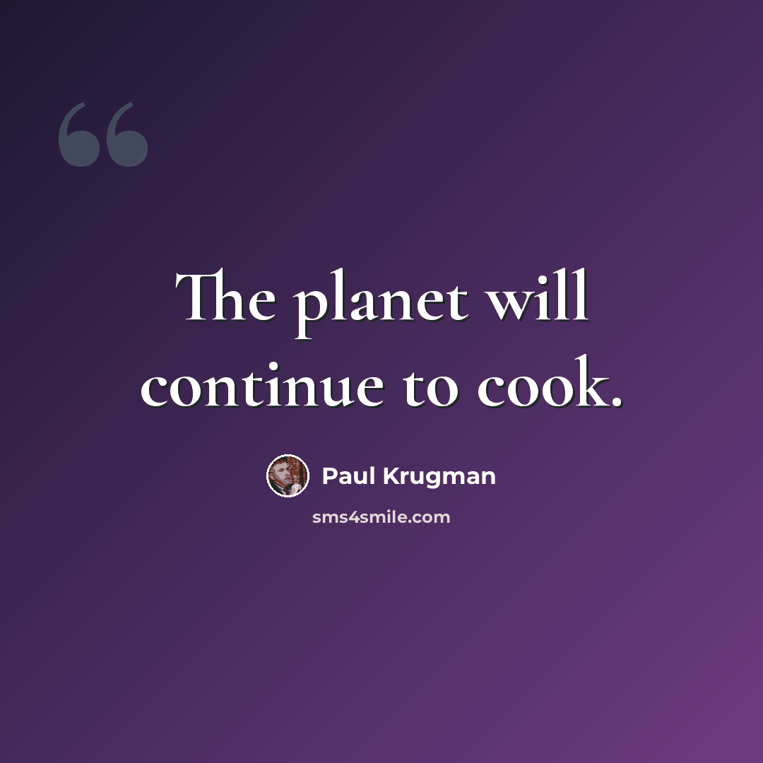 “The planet will continue to cook.” quote by Paul Krugman