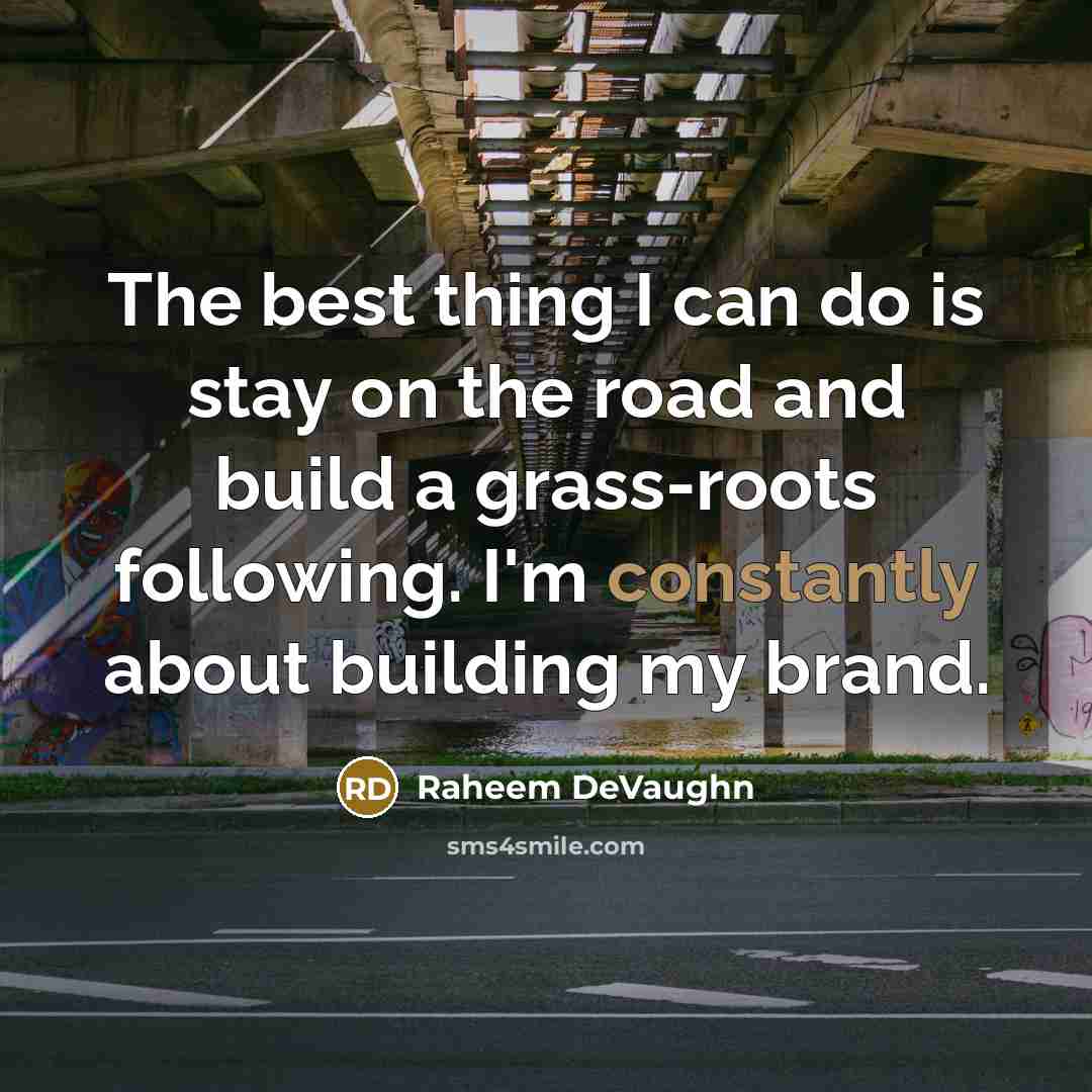 “The best thing I can do is stay on the road and build a grass-roots following. I'm constantly about building my brand.” quote by Raheem DeVaughn