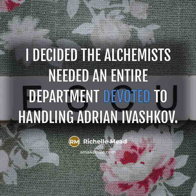 “I decided the Alchemists needed an entire department devoted to handling Adrian Ivashkov.” quote by Richelle Mead