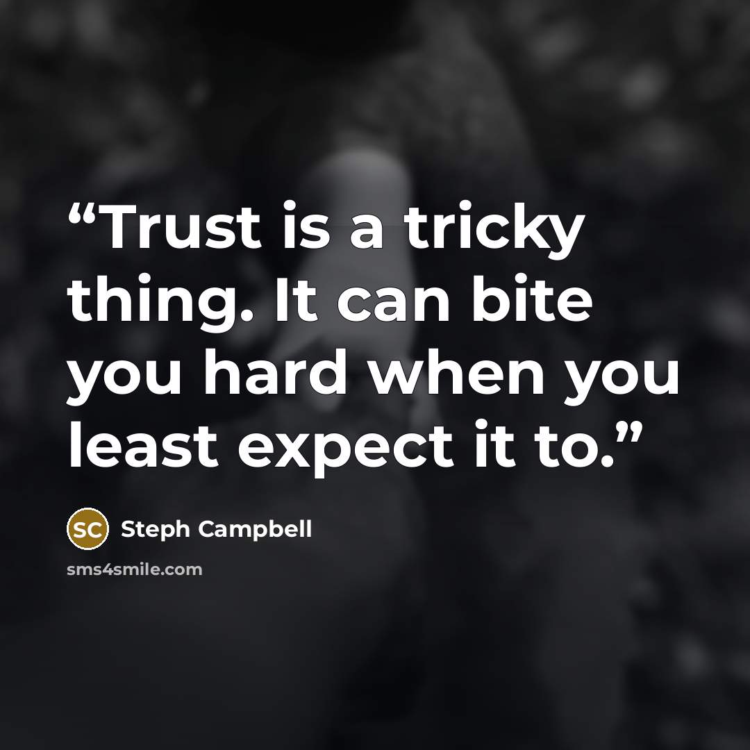 “Trust is a tricky thing. It can bite you hard when you least expect it to.” quote by Steph Campbell