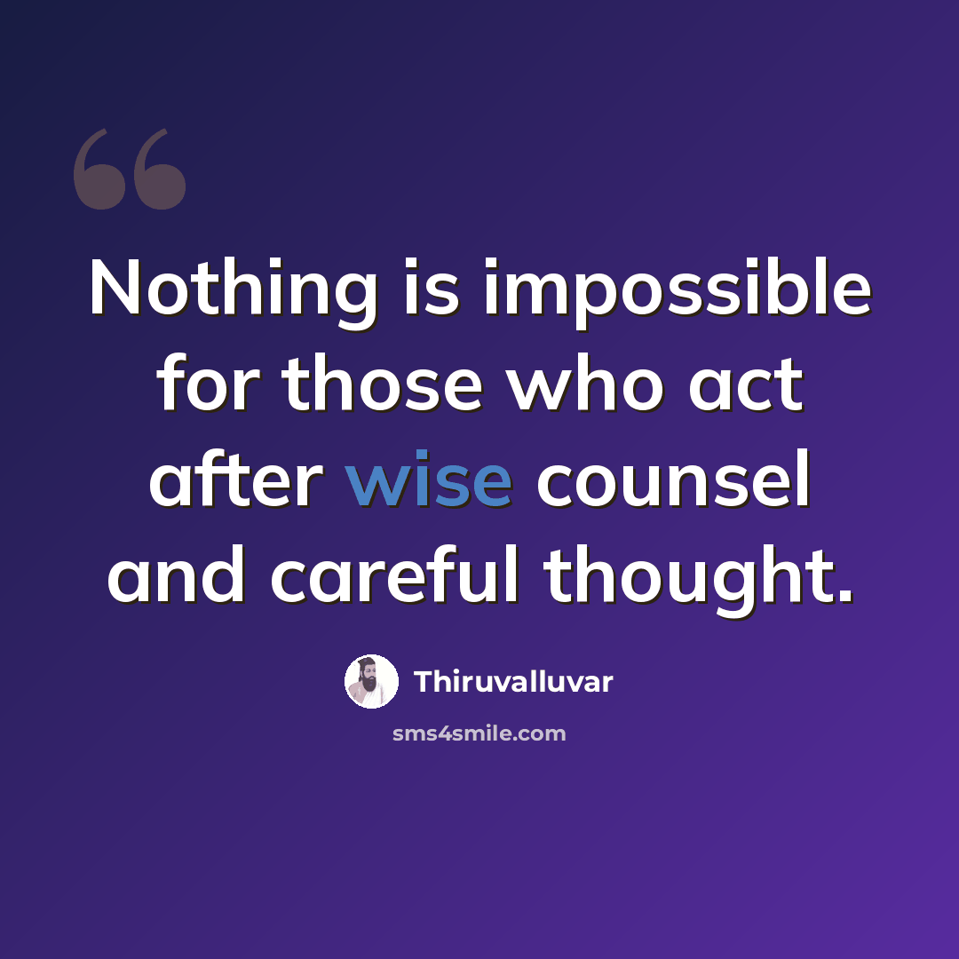 “Nothing is impossible for those who act after wise counsel and careful thought.” quote by Thiruvalluvar