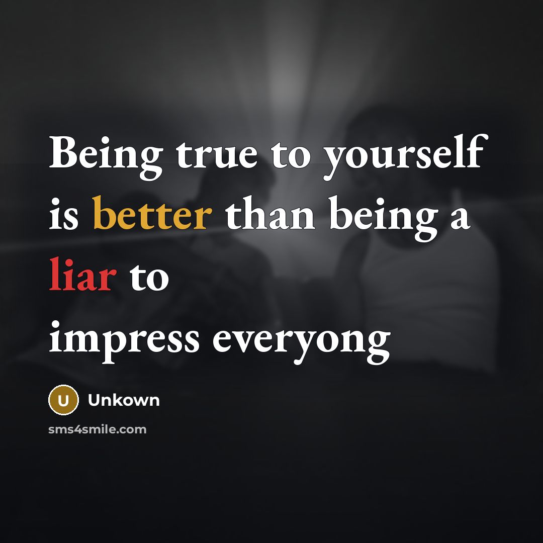 “Being true to yourself is better than being a liar to impress everyong” quote by Unkown