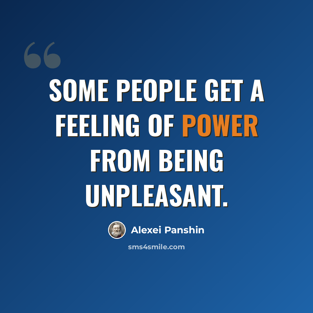 “Some people get a feeling of power from being unpleasant.” quote by Alexei Panshin