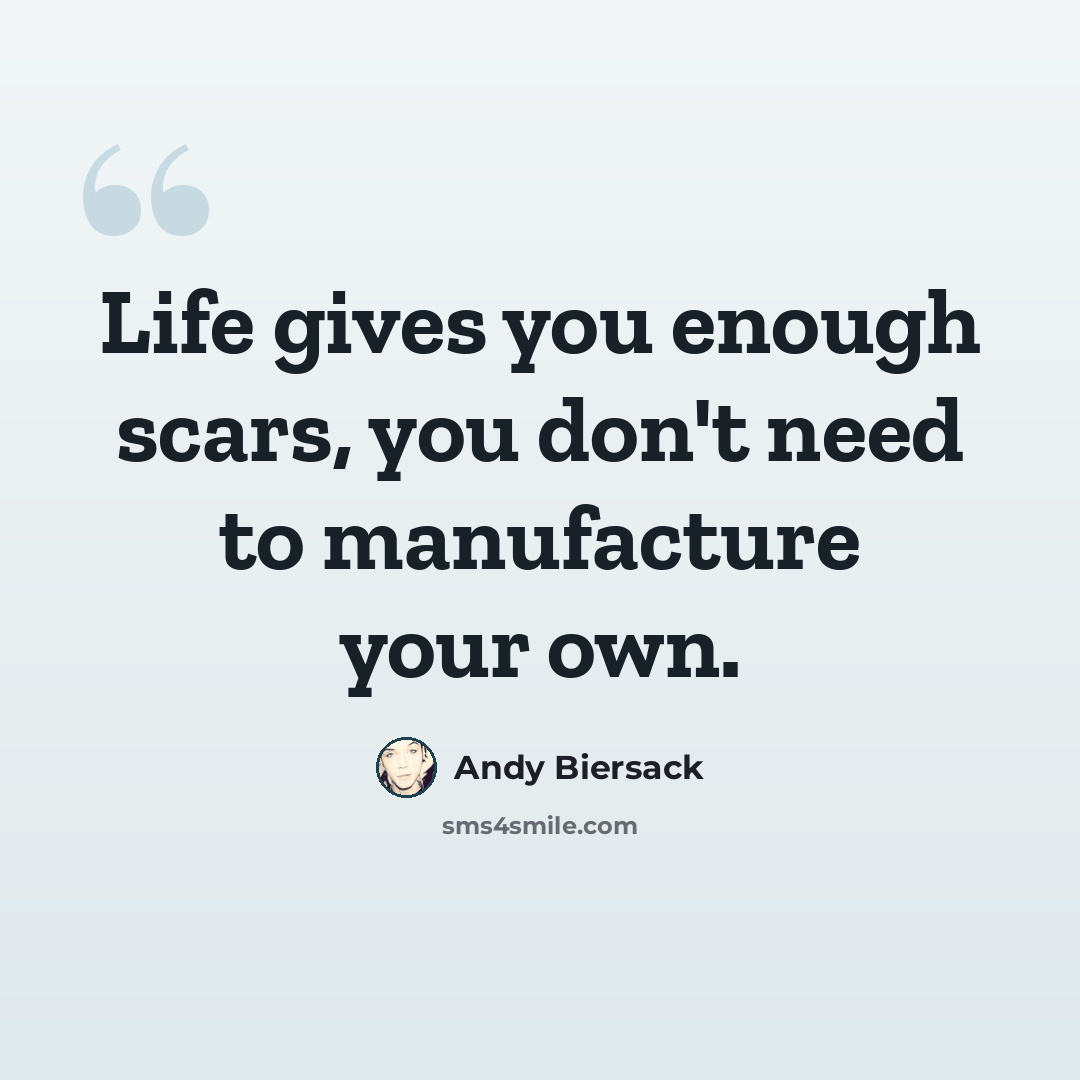 “Life gives you enough scars, you don't need to manufacture your own.” quote by Andy Biersack
