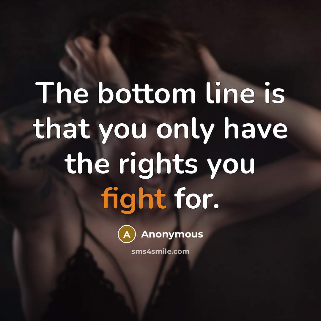 “The bottom line is that you only have the rights you fight for.” quote by Anonymous