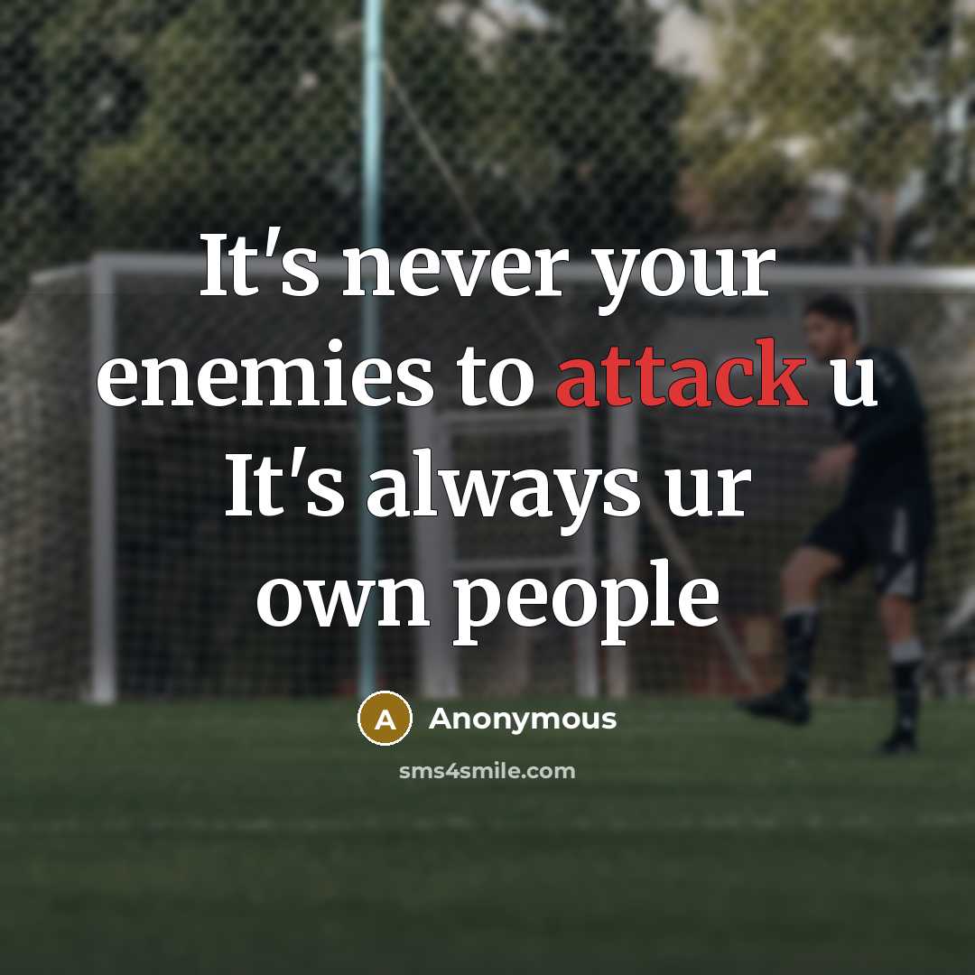 “It's never your enemies to attack u It's always ur own people” quote by Anonymous