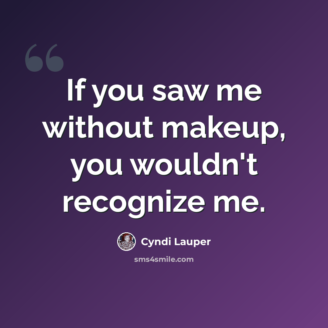 “If you saw me without makeup, you wouldn't recognize me.” quote by Cyndi Lauper