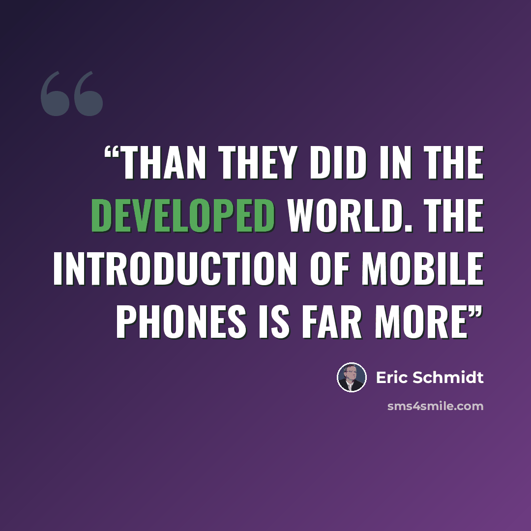 “than they did in the developed world. The introduction of mobile phones is far more” quote by Eric Schmidt