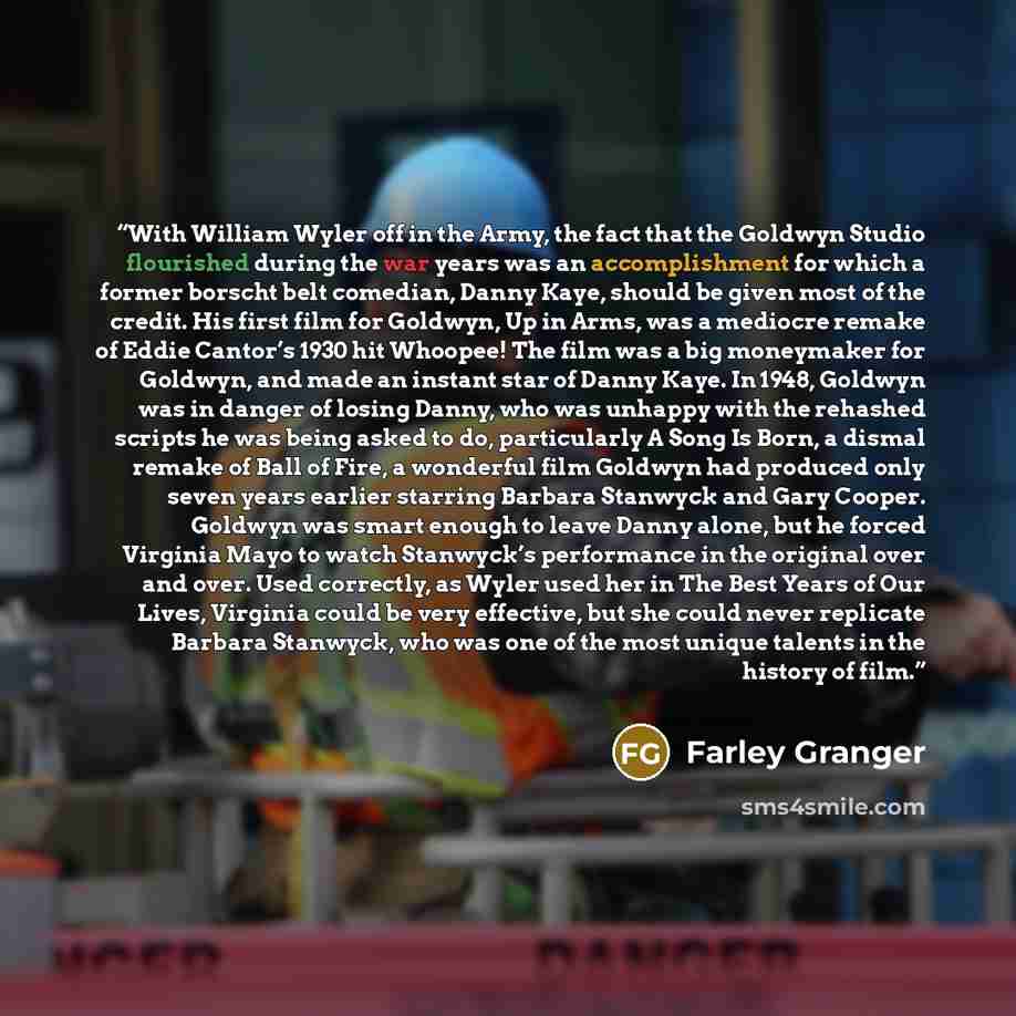 “With William Wyler off in the Army, the fact that the Goldwyn Studio flourished during the war years was an accomplishment for which a former borscht belt comedian, Danny Kaye, should be given most of the credit. His first film for Goldwyn, Up in Arms, was a mediocre remake of Eddie Cantor’s 1930…” quote by Farley Granger
