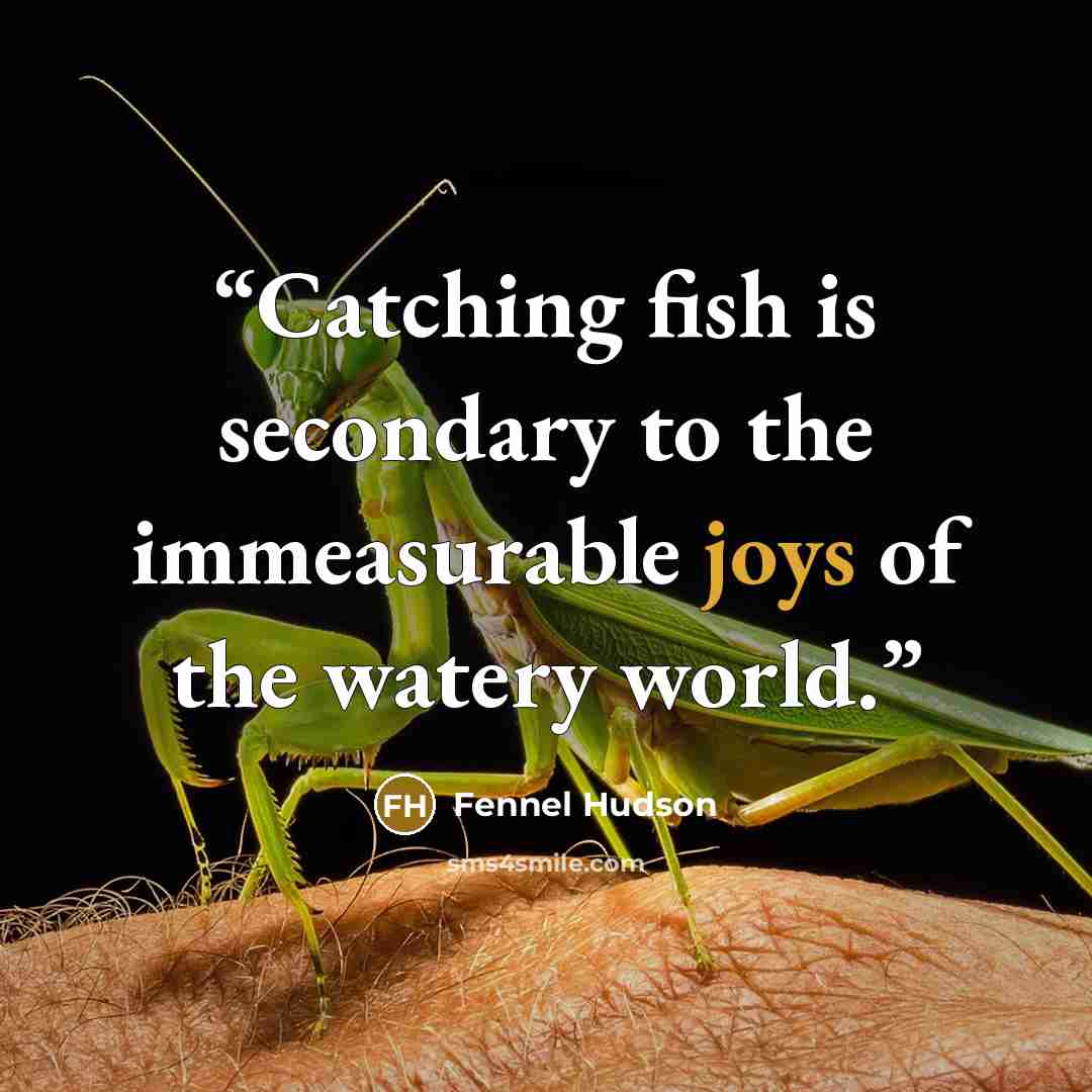 “Catching fish is secondary to the immeasurable joys of the watery world.” quote by Fennel Hudson