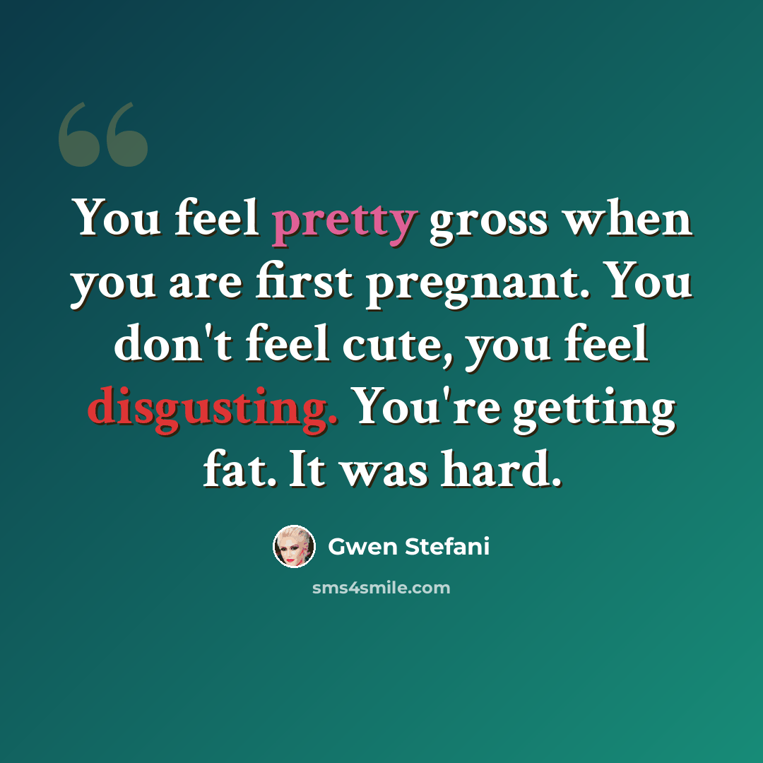 “You feel pretty gross when you are first pregnant. You don't feel cute, you feel disgusting. You're getting fat. It was hard.” quote by Gwen Stefani