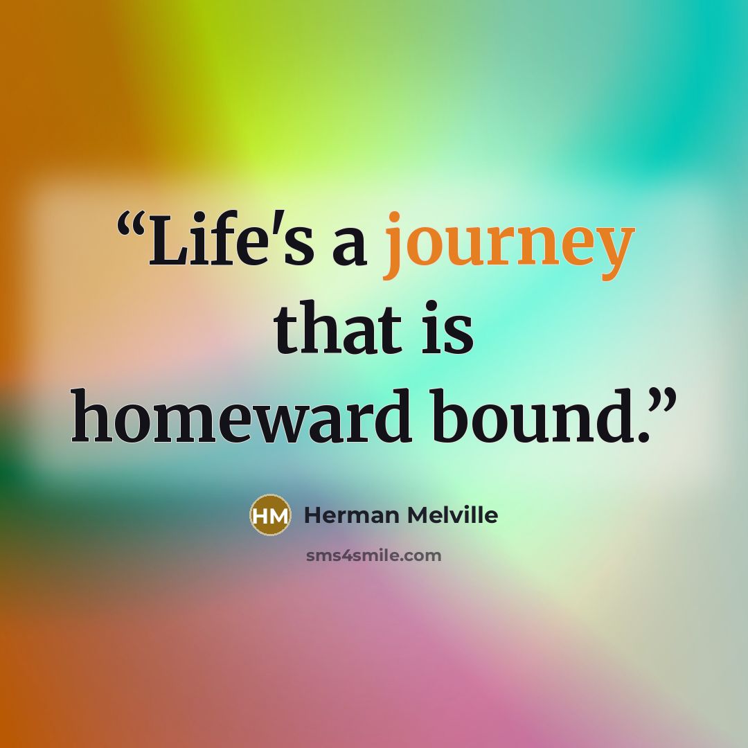 “Life's a journey that is homeward bound.” quote by Herman Melville