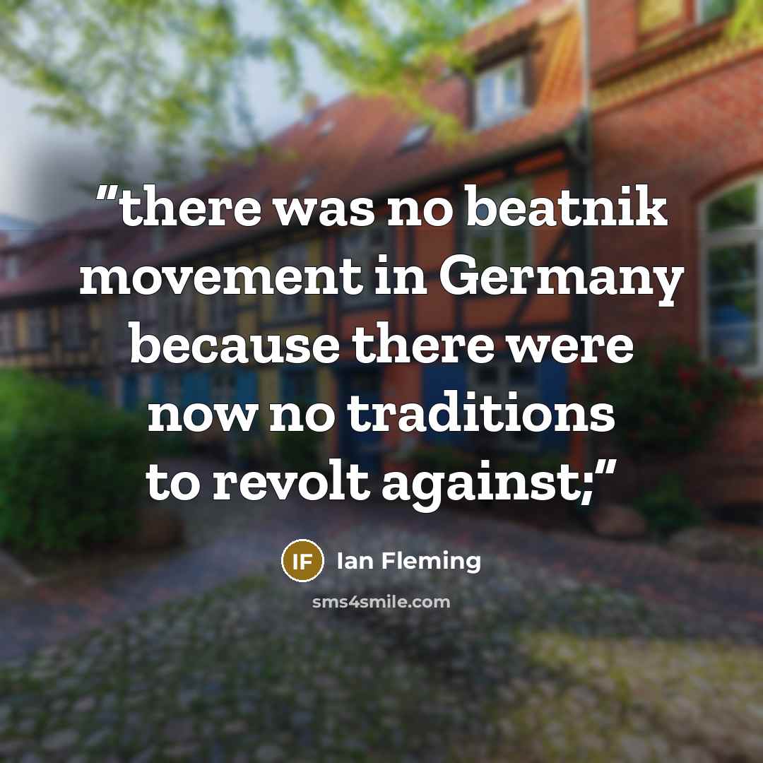 “there was no beatnik movement in Germany because there were now no traditions to revolt against;” quote by Ian Fleming