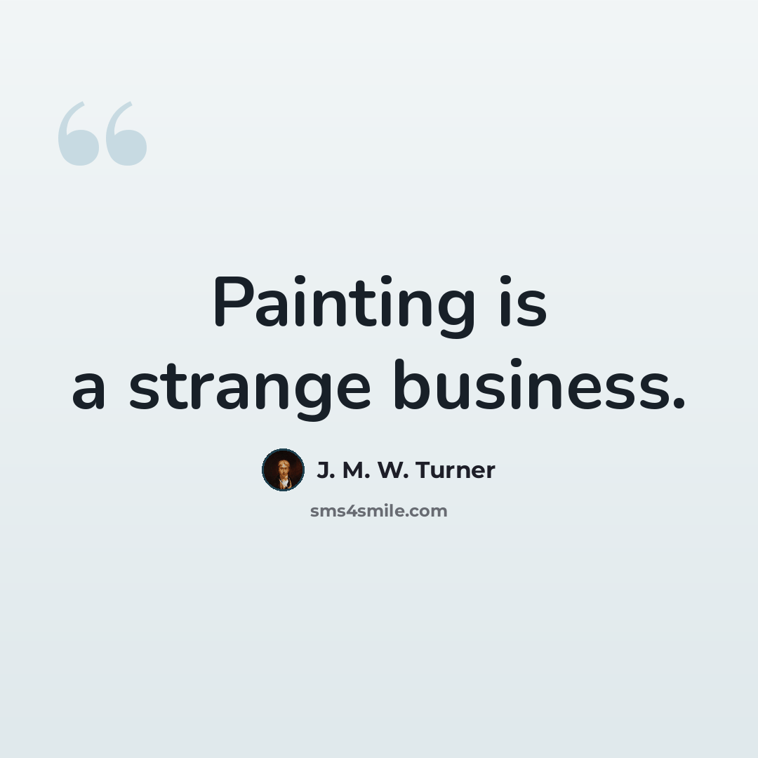“Painting is a strange business.” quote by J. M. W. Turner
