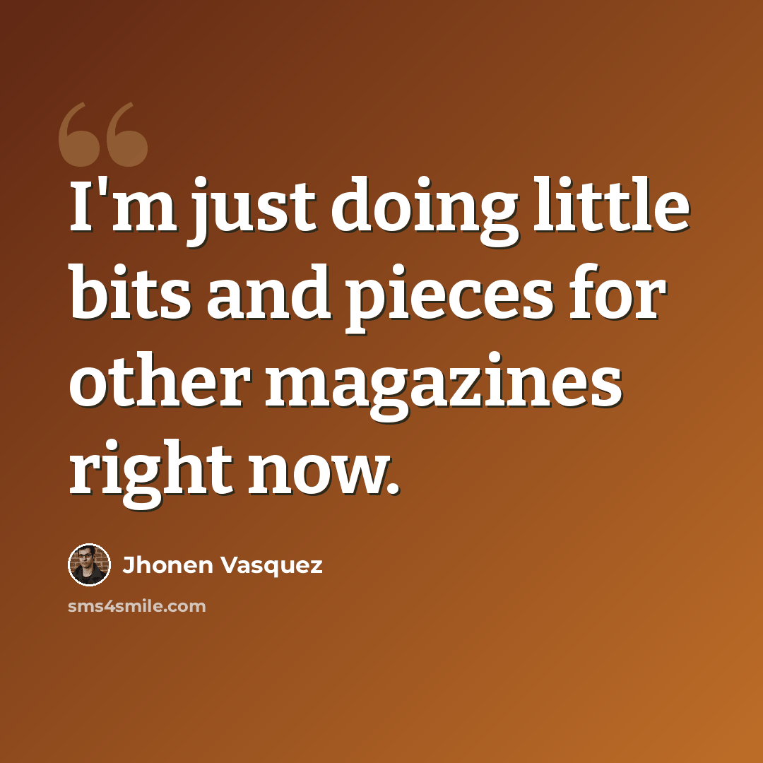 “I'm just doing little bits and pieces for other magazines right now.” quote by Jhonen Vasquez