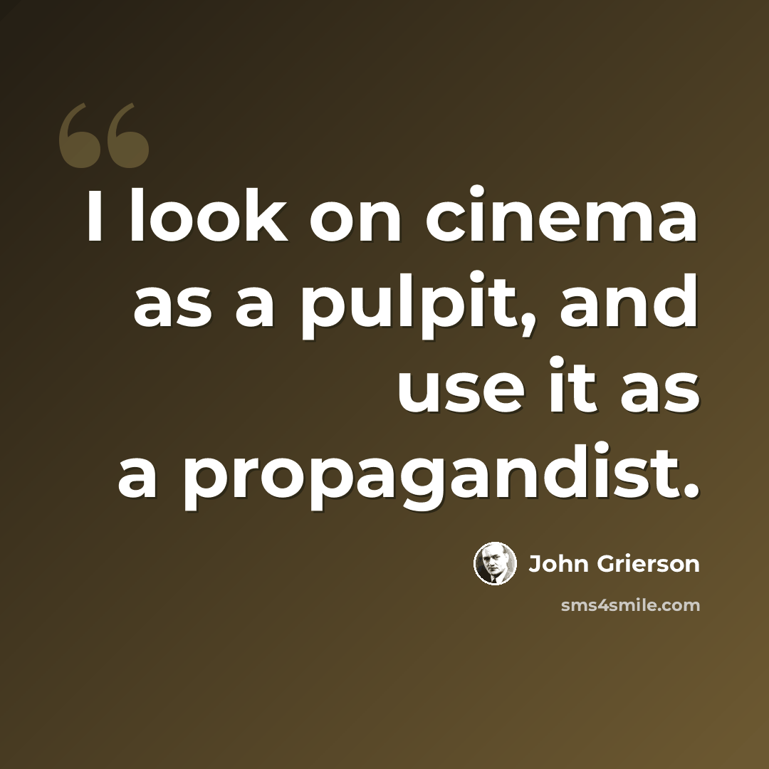 “I look on cinema as a pulpit, and use it as a propagandist.” quote by John Grierson