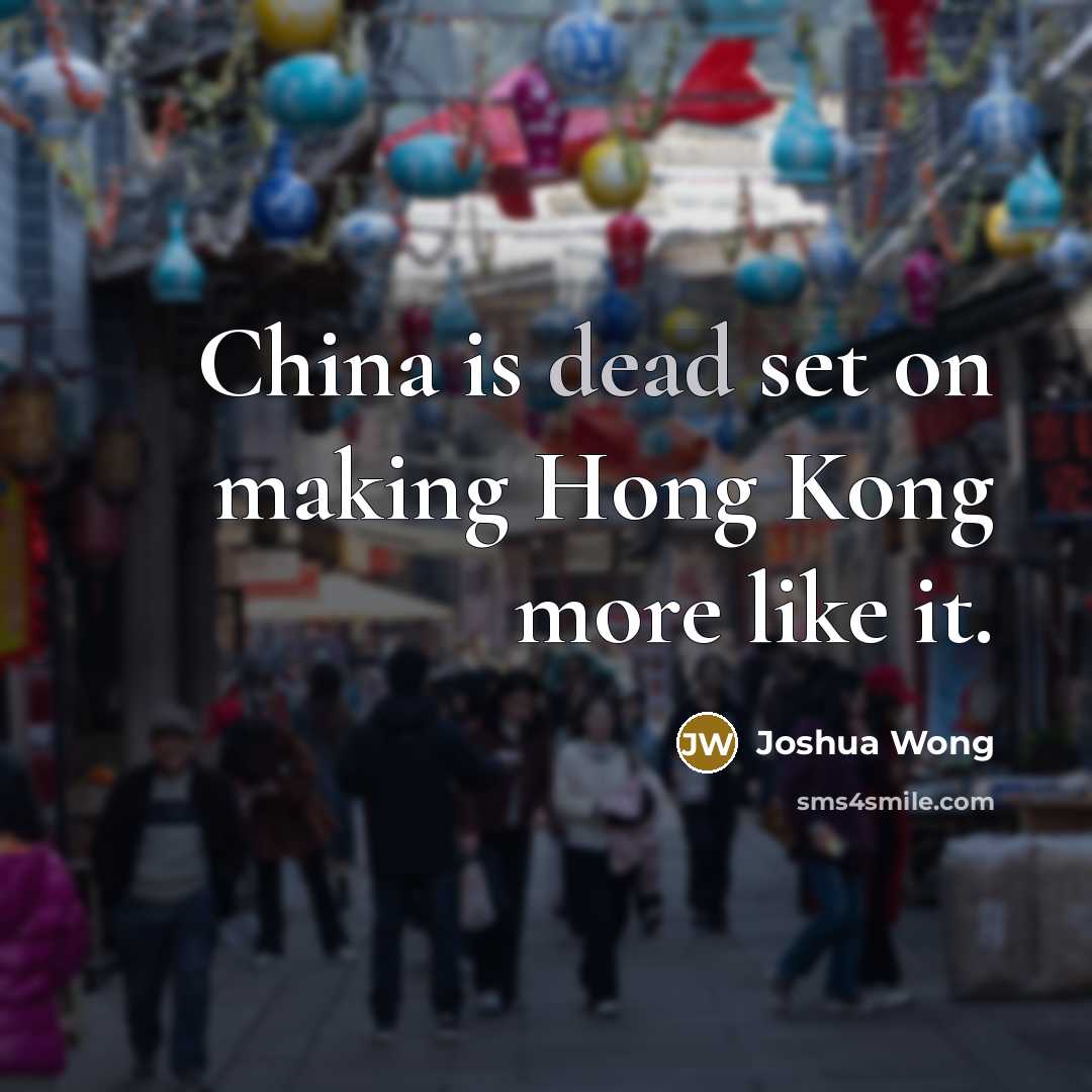“China is dead set on making Hong Kong more like it.” quote by Joshua Wong