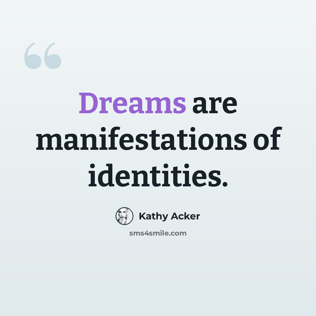 “Dreams are manifestations of identities.” quote by Kathy Acker