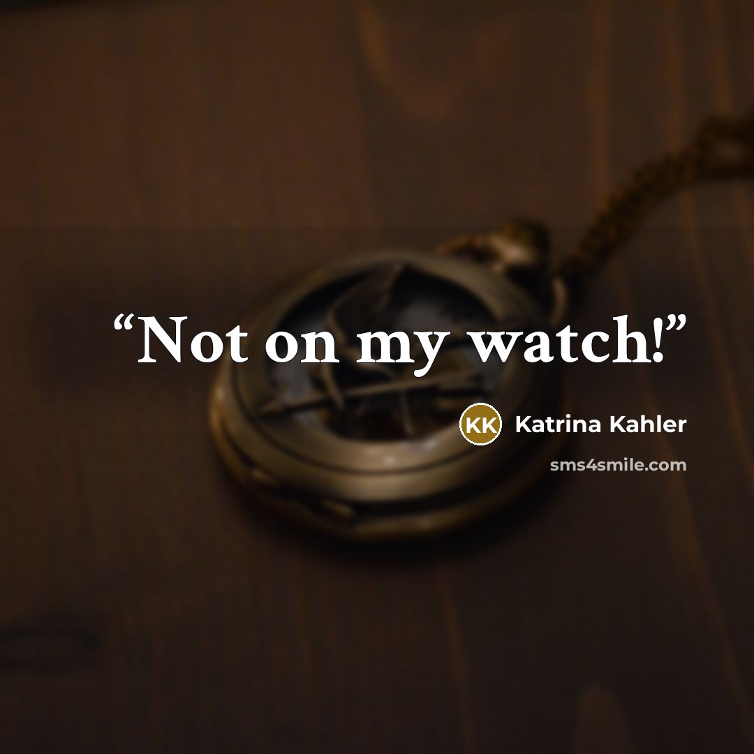“Not on my watch!” quote by Katrina Kahler