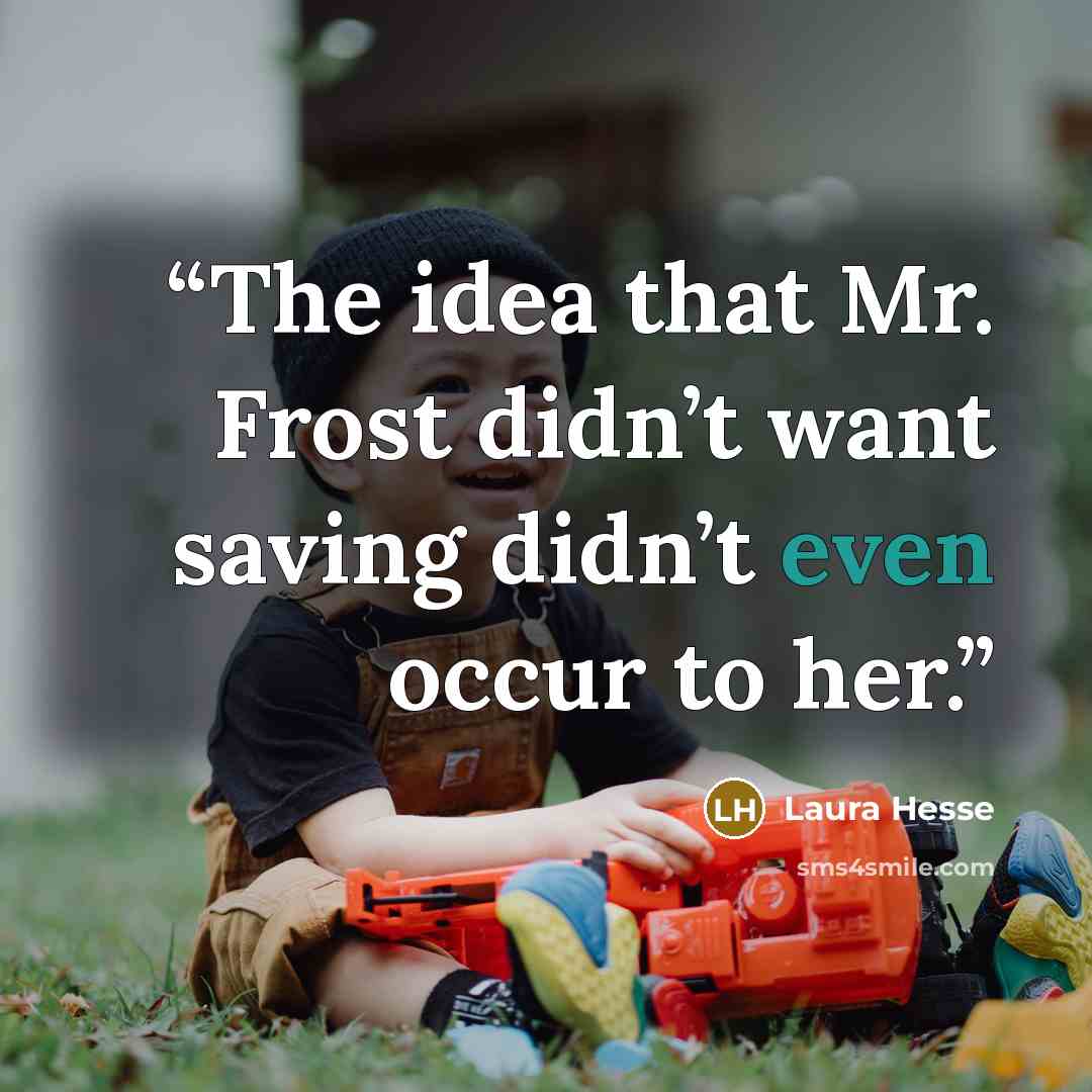 “The idea that Mr. Frost didn’t want saving didn’t even occur to her.” quote by Laura Hesse