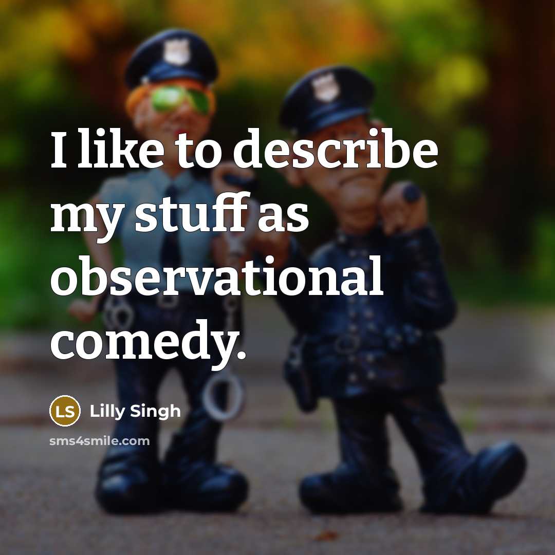 “I like to describe my stuff as observational comedy.” quote by Lilly Singh
