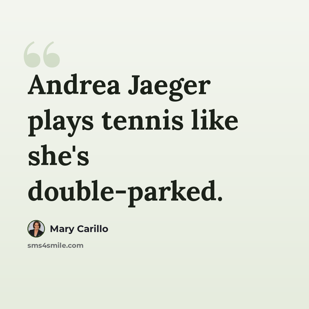 “Andrea Jaeger plays tennis like she's double-parked.” quote by Mary Carillo