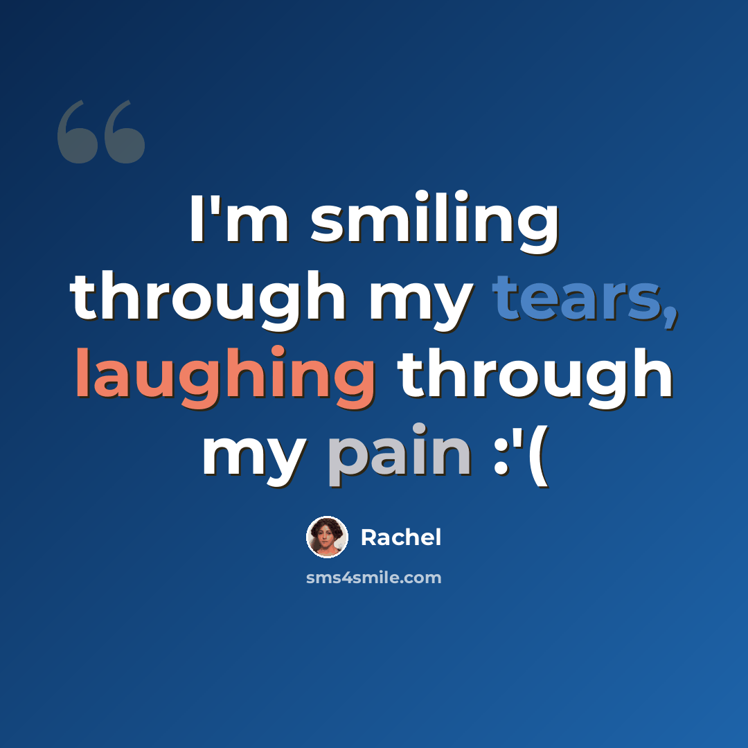 “I'm smiling through my tears, laughing through my pain :'(” quote by Rachel