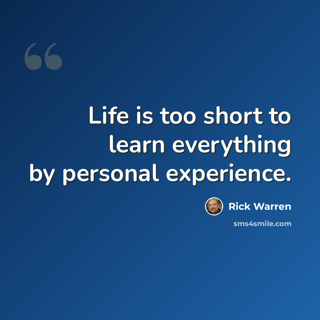 “Life is too short to learn everything by personal experience.” quote by Rick Warren