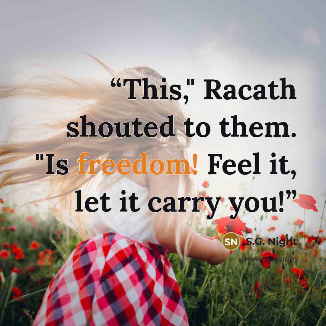 “This," Racath shouted to them. "Is freedom! Feel it, let it carry you!” quote by S.G. Night