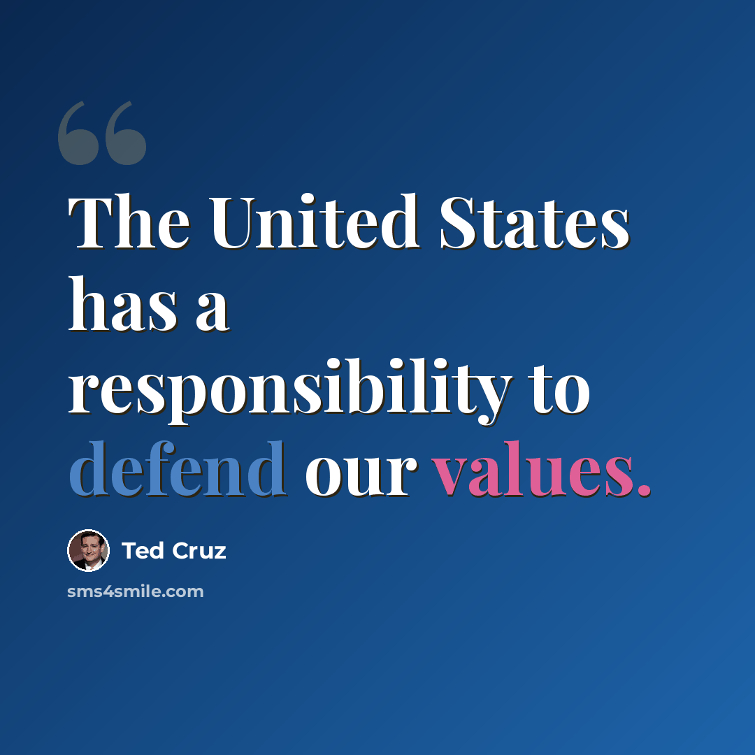 “The United States has a responsibility to defend our values.” quote by Ted Cruz