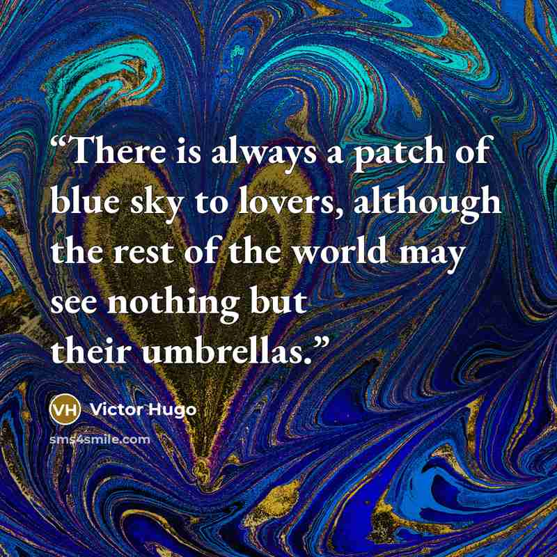 “There is always a patch of blue sky to lovers, although the rest of the world may see nothing but their umbrellas.” quote by Victor Hugo