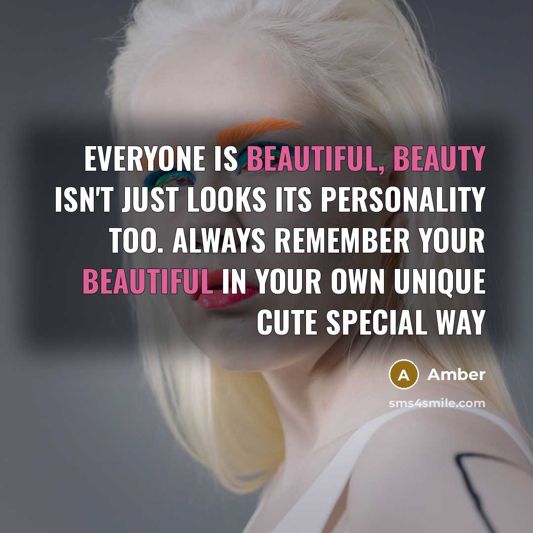 “Everyone is beautiful, Beauty isn't just looks its personality too. always remember your beautiful in your own unique cute special way” quote by Amber