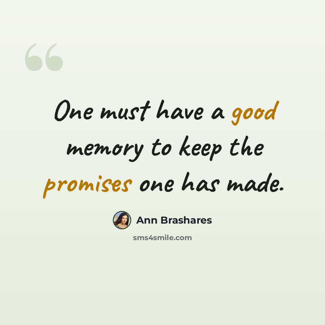 “One must have a good memory to keep the promises one has made.” quote by Ann Brashares
