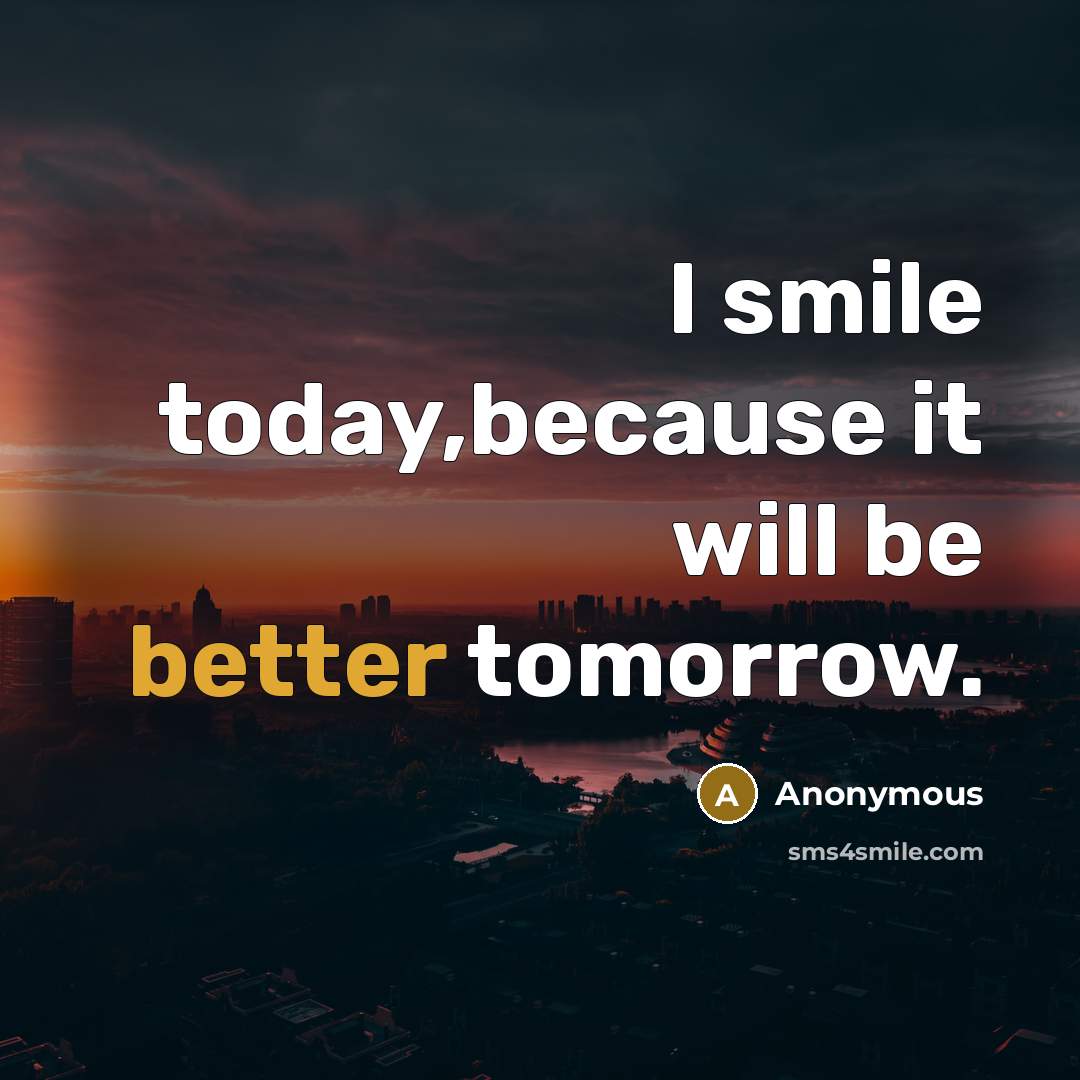 “I smile today,because it will be better tomorrow.” quote by Anonymous