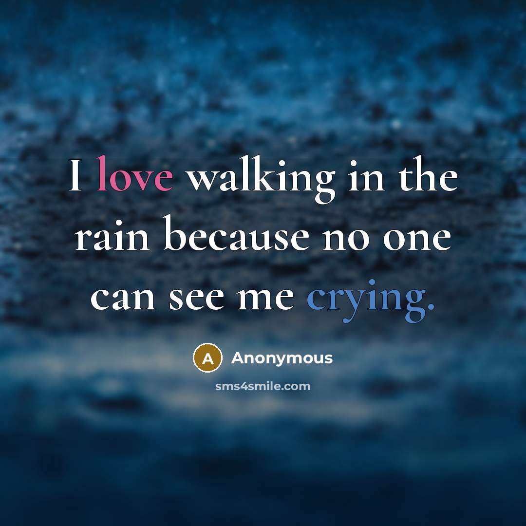 “I love walking in the rain because no one can see me crying.” quote by Anonymous