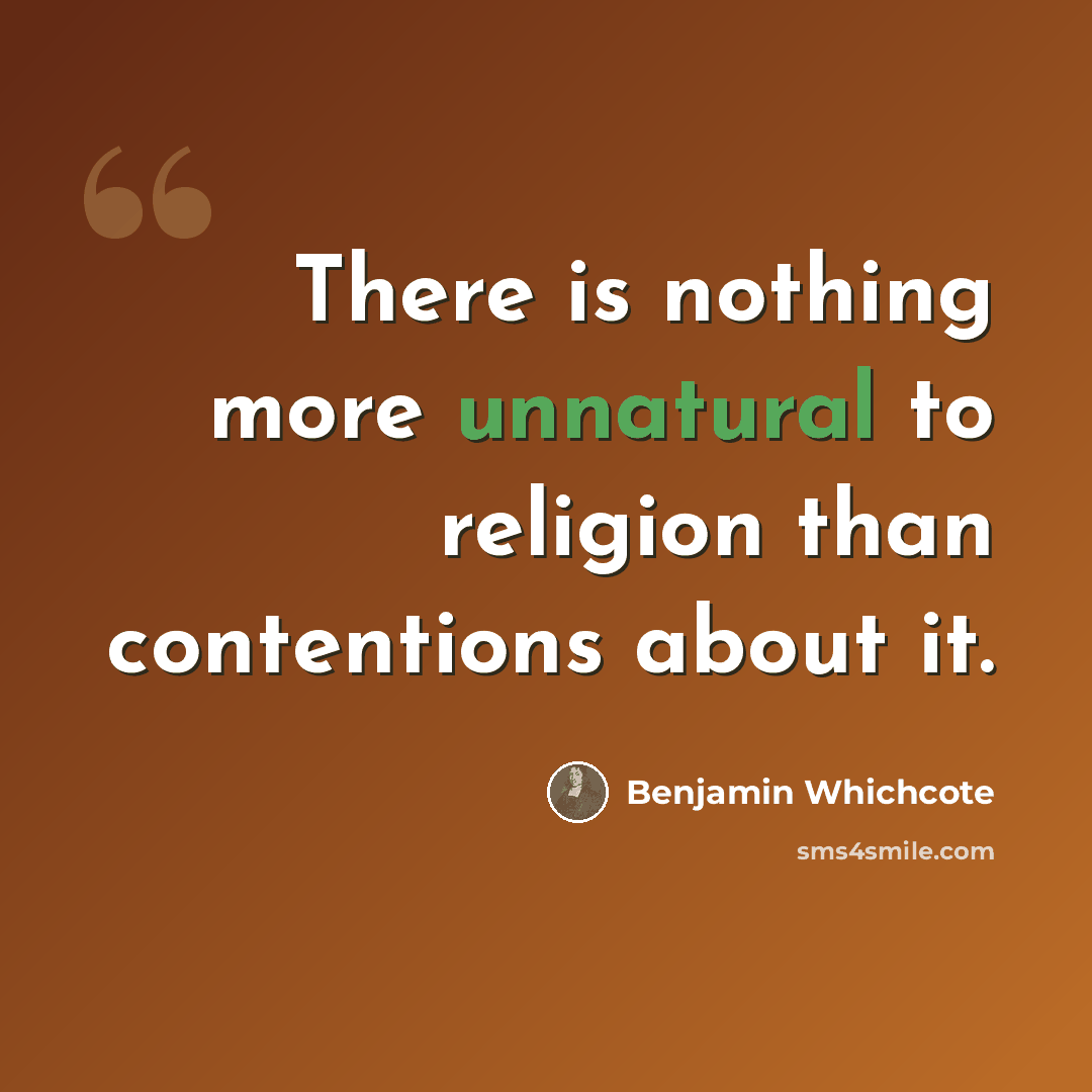 “There is nothing more unnatural to religion than contentions about it.” quote by Benjamin Whichcote
