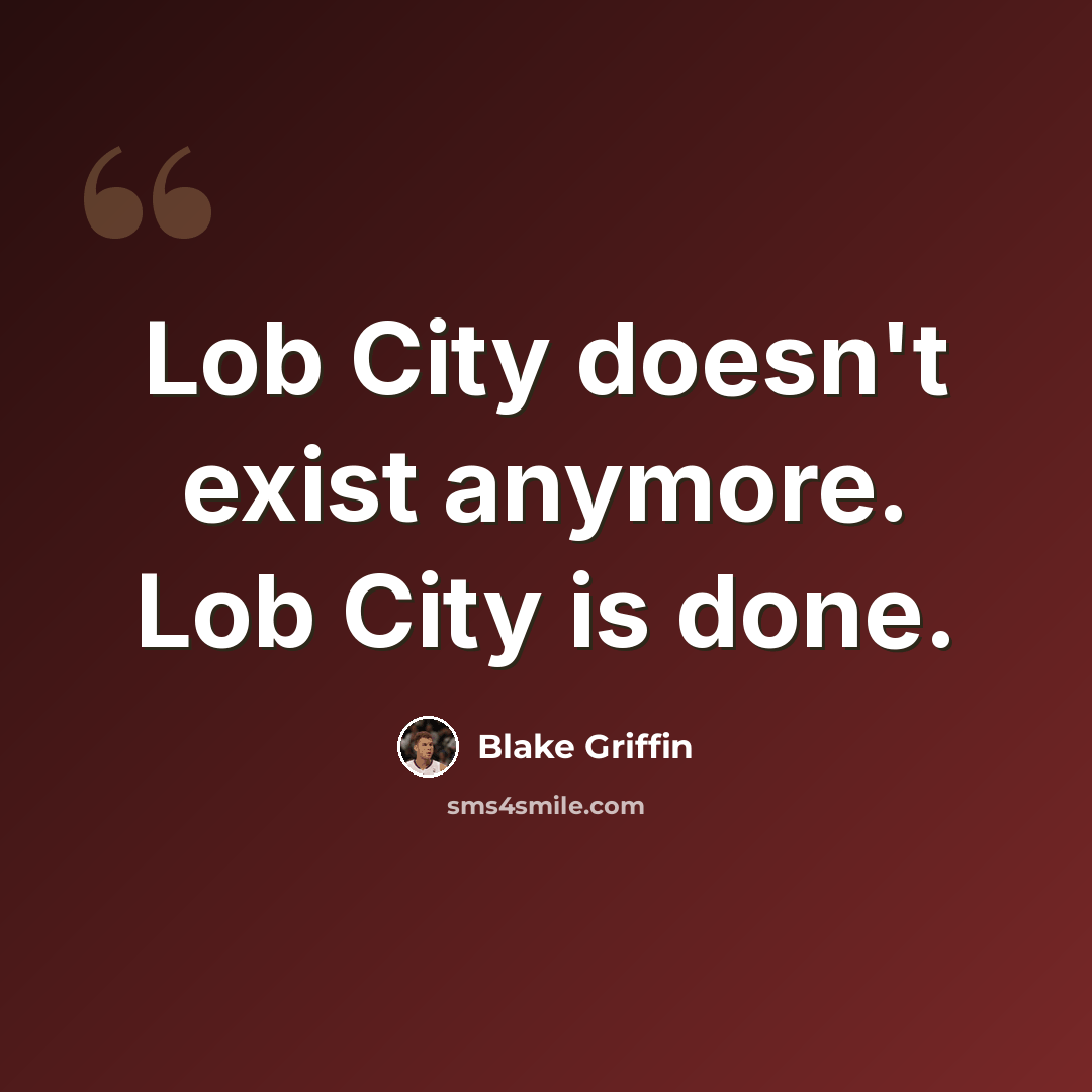“Lob City doesn't exist anymore. Lob City is done.” quote by Blake Griffin
