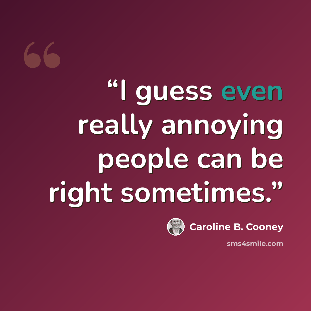 “I guess even really annoying people can be right sometimes.” quote by Caroline B. Cooney